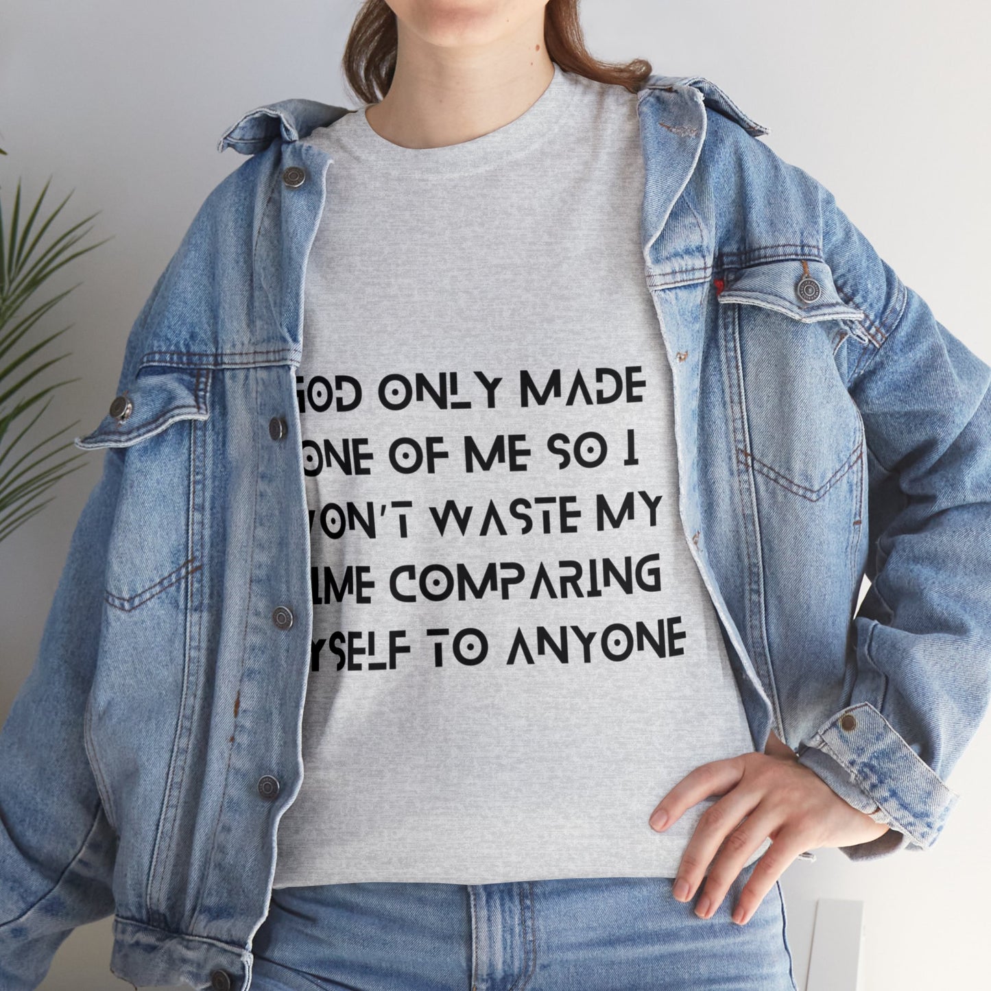 Unisex Heavy Cotton Tee - God only made one of me, so I won’t waste my time comparing myself to anyone