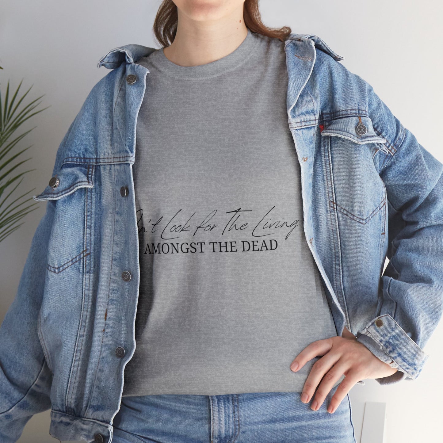 Unisex Heavy Cotton Tee - Don’t look for the living amongst the dead