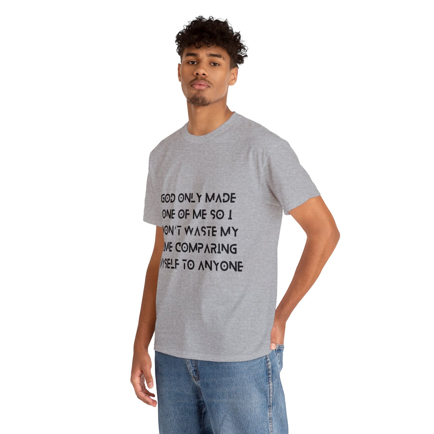 Unisex Heavy Cotton Tee - God only made one of me, so I won’t waste my time comparing myself to anyone