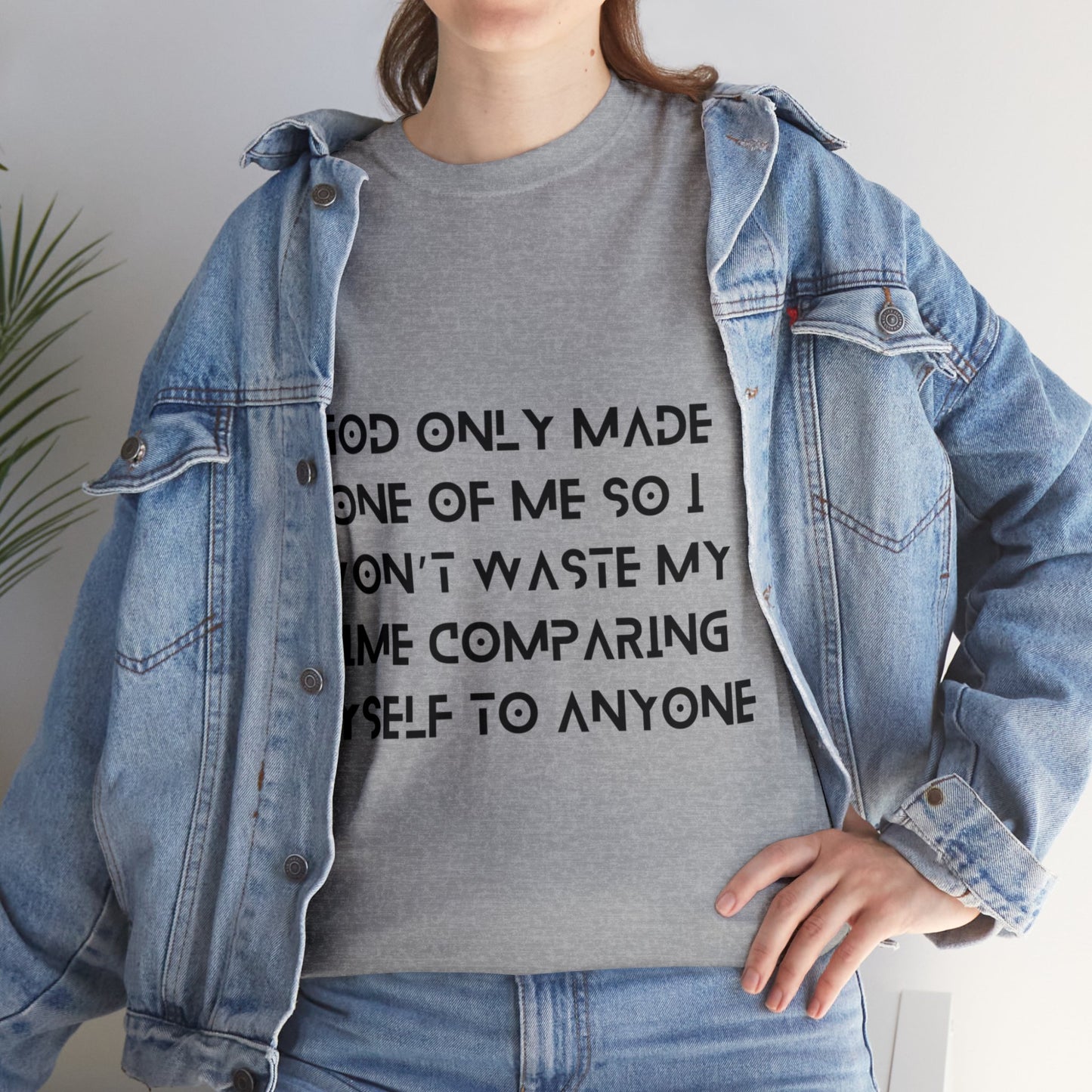 Unisex Heavy Cotton Tee - God only made one of me, so I won’t waste my time comparing myself to anyone