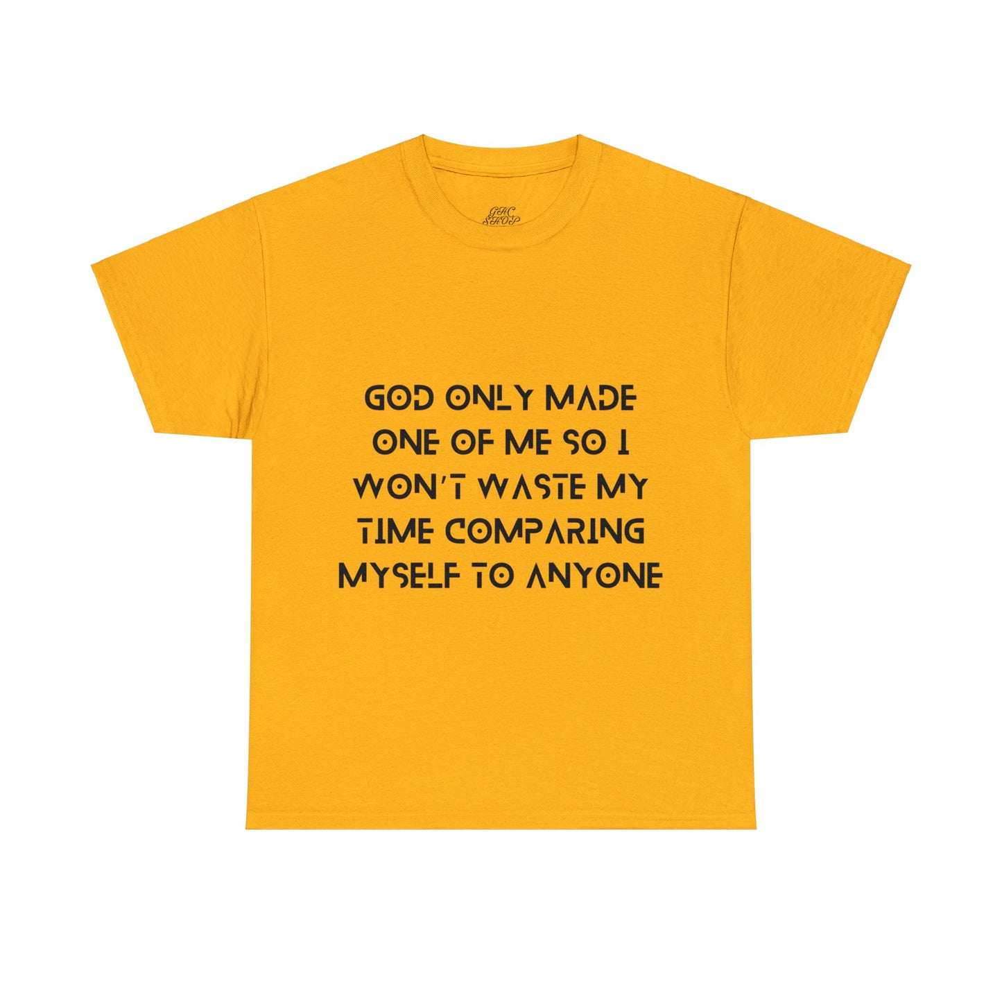 Unisex Heavy Cotton Tee - God only made one of me, so I won’t waste my time comparing myself to anyone
