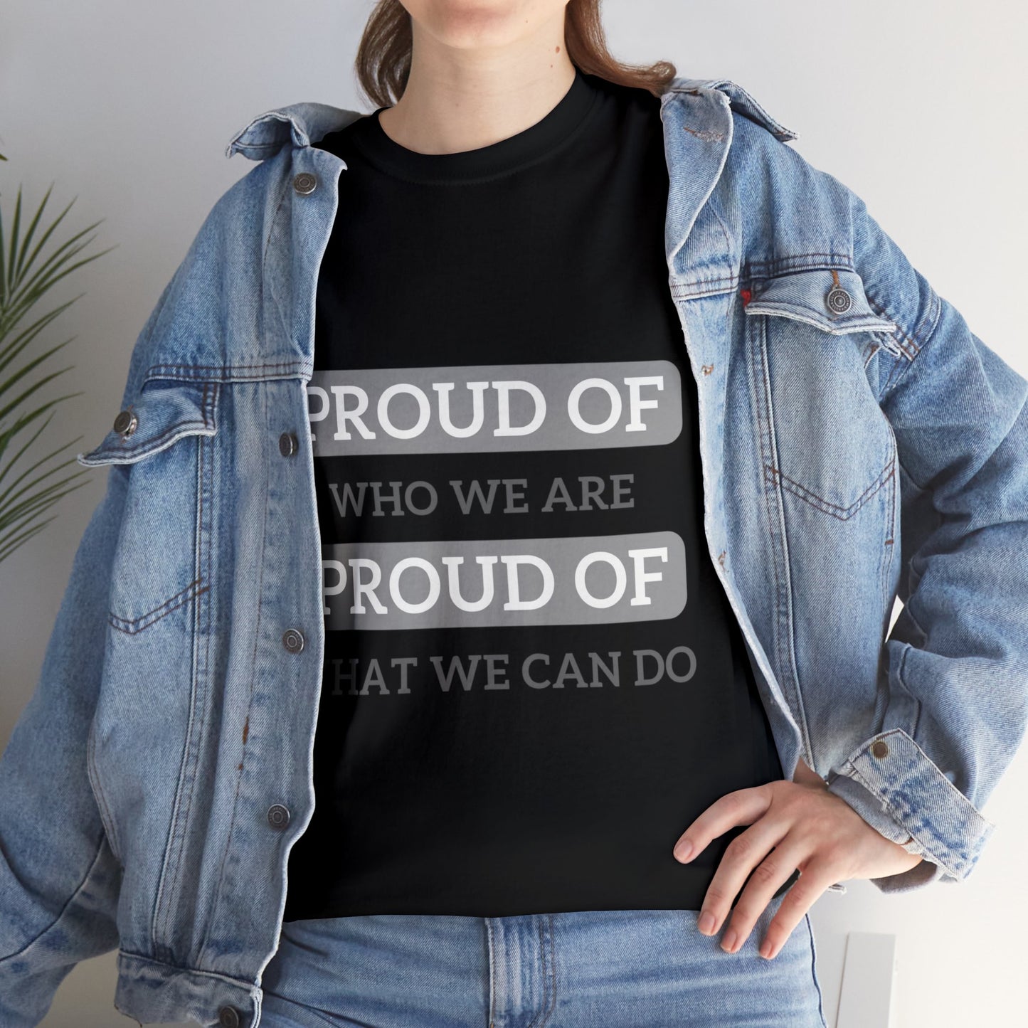 Unisex T-Shirt - Proud of Who We Are, Proud of What We Can Do