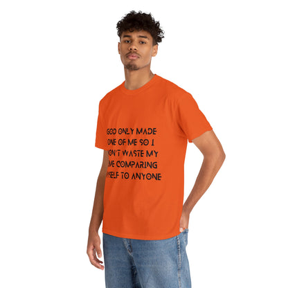 Unisex Heavy Cotton Tee - God only made one of me, so I won’t waste my time comparing myself to anyone