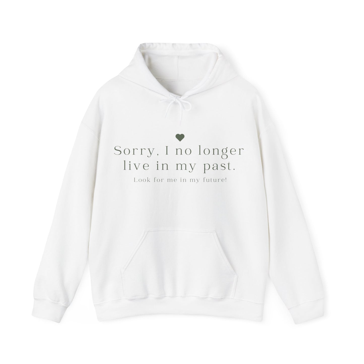 Unisex Hooded Sweatshirt - Sorry, I no longer live in my past. Look for me in my future!