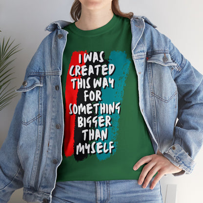 Unisex Heavy Cotton Tee -  I was created this way for something bigger than myself