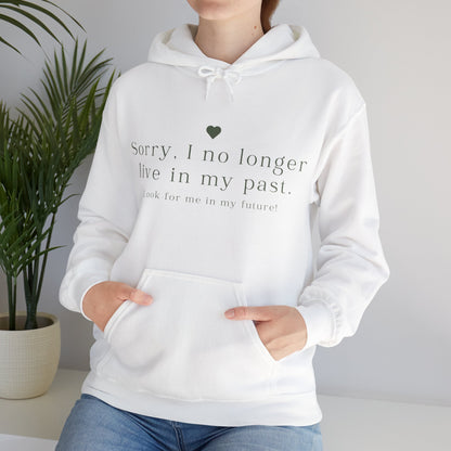 Unisex Hooded Sweatshirt - Sorry, I no longer live in my past. Look for me in my future!