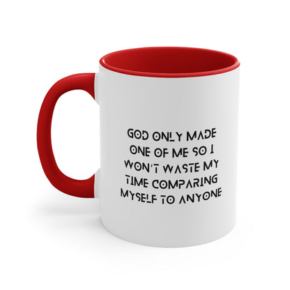 Accent Coffee Mug - God only made one of me, so I won’t waste my time comparing myself to anyone