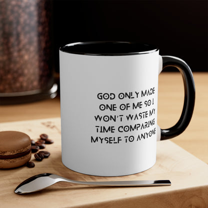 Accent Coffee Mug - God only made one of me, so I won’t waste my time comparing myself to anyone