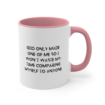 Accent Coffee Mug - God only made one of me, so I won’t waste my time comparing myself to anyone