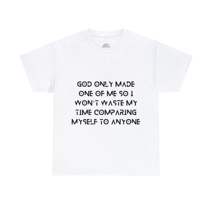 Unisex Heavy Cotton Tee - God only made one of me, so I won’t waste my time comparing myself to anyone