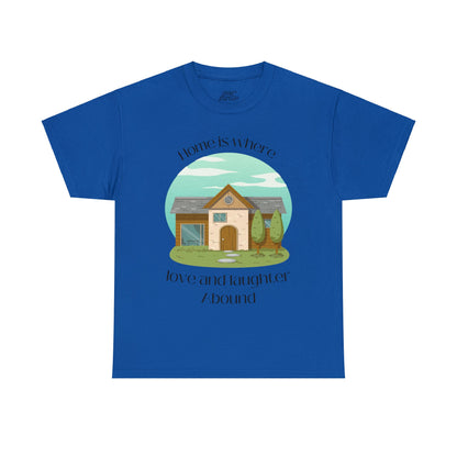 Unisex T-Shirt - Home is Where Love and Laughter Abound