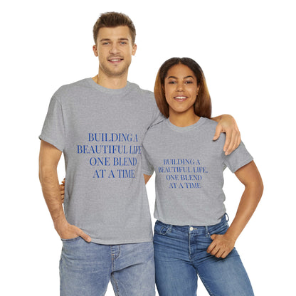 Unisex T-Shirt - Building a Beautiful Life, One Blend at a Time