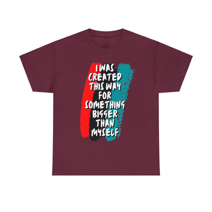 Unisex Heavy Cotton Tee -  I was created this way for something bigger than myself