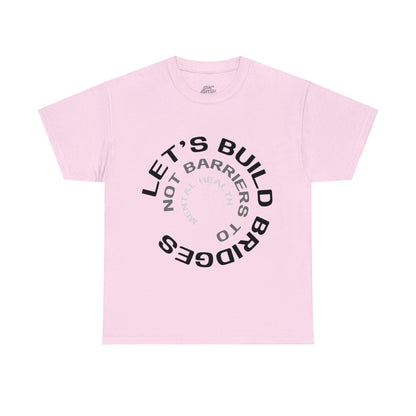 Unisex Heavy Cotton Tee - Let's Build Bridges, Not Barriers, to Mental Health