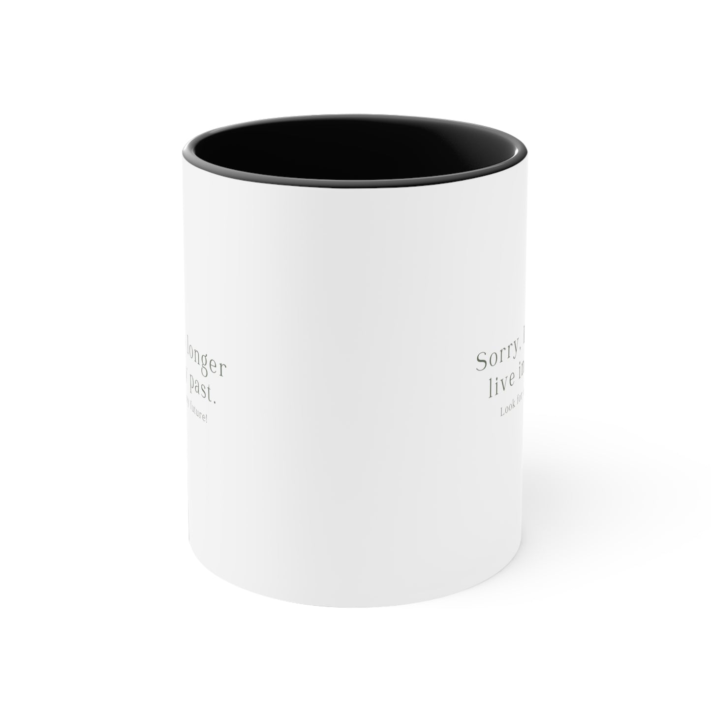 Accent Coffee Mug - Sorry, I no longer live in my past. Look for me in my future!