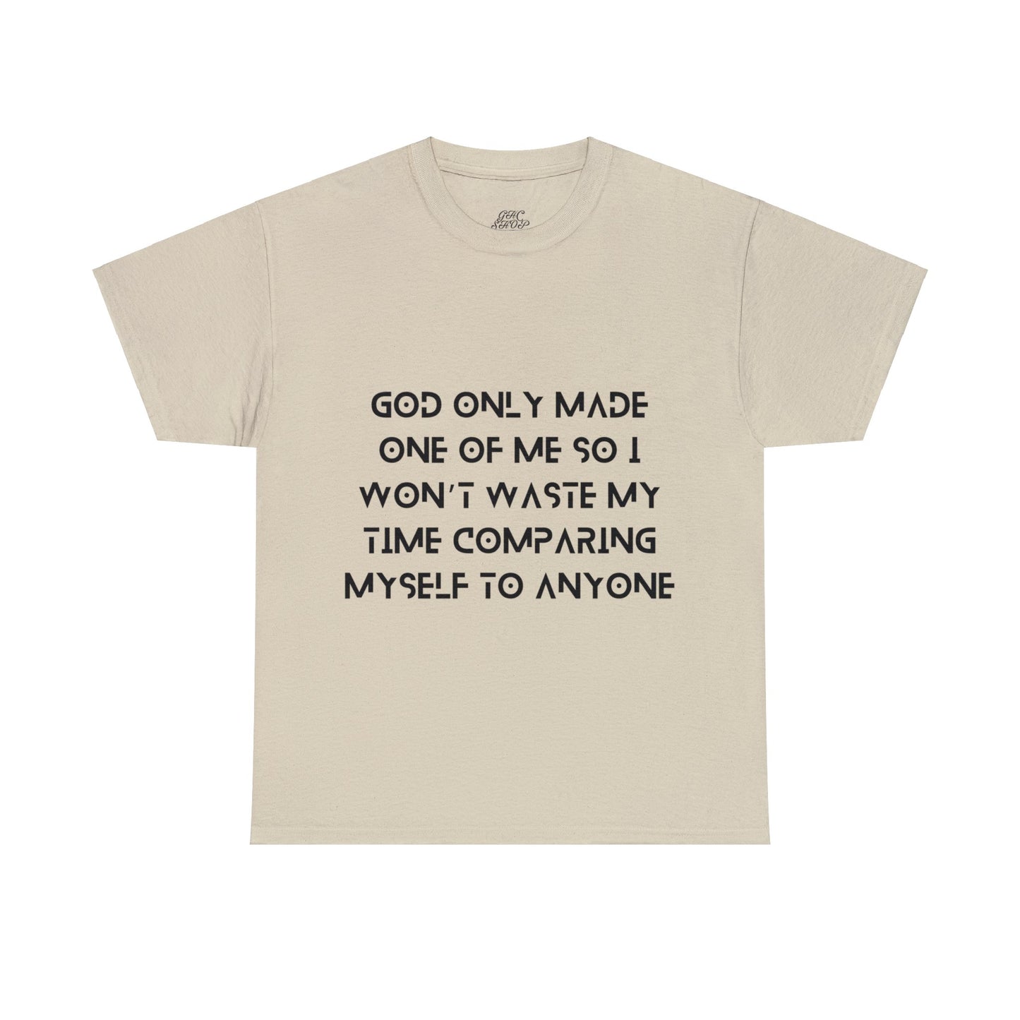 Unisex Heavy Cotton Tee - God only made one of me, so I won’t waste my time comparing myself to anyone