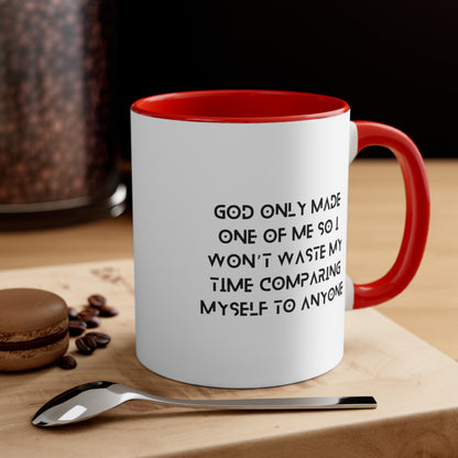 Accent Coffee Mug - God only made one of me, so I won’t waste my time comparing myself to anyone