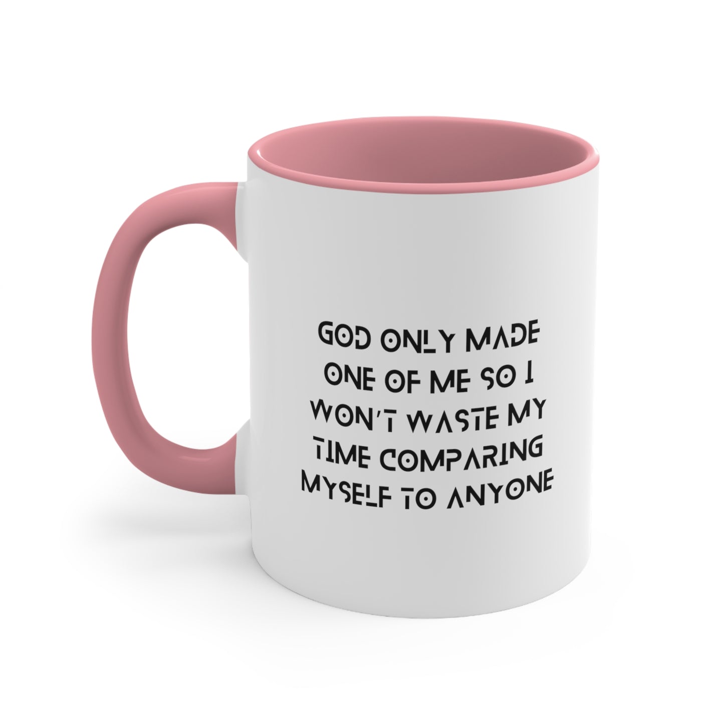 Accent Coffee Mug - God only made one of me, so I won’t waste my time comparing myself to anyone