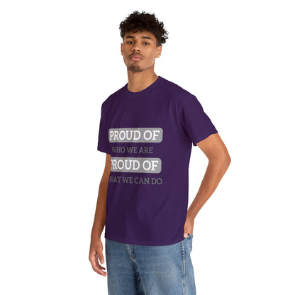 Unisex T-Shirt - Proud of Who We Are, Proud of What We Can Do