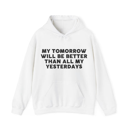 Unisex Hooded Sweatshirt - My tomorrow will be better than all my yesterdays