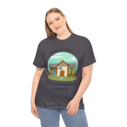 Unisex T-Shirt - Home is Where Love and Laughter Abound