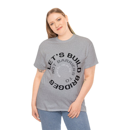 Unisex Heavy Cotton Tee - Let's Build Bridges, Not Barriers, to Mental Health