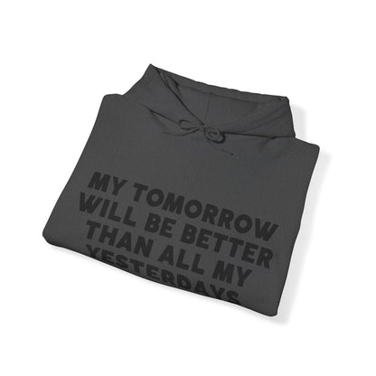 Unisex Hooded Sweatshirt - My tomorrow will be better than all my yesterdays