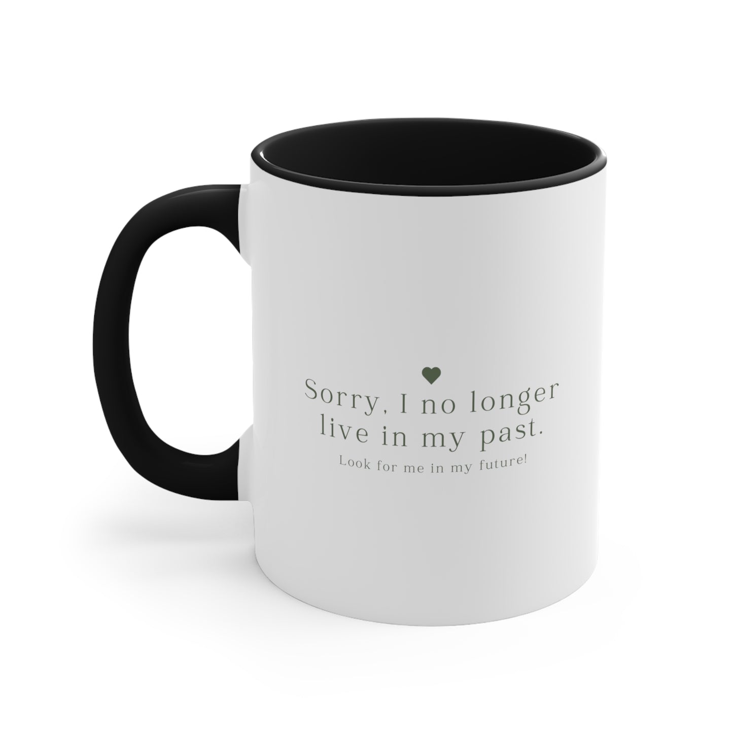 Accent Coffee Mug - Sorry, I no longer live in my past. Look for me in my future!