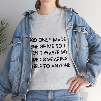 Unisex Heavy Cotton Tee - God only made one of me, so I won’t waste my time comparing myself to anyone