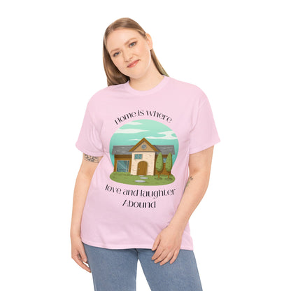 Unisex T-Shirt - Home is Where Love and Laughter Abound