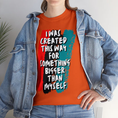 Unisex Heavy Cotton Tee -  I was created this way for something bigger than myself