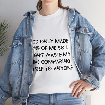 Unisex Heavy Cotton Tee - God only made one of me, so I won’t waste my time comparing myself to anyone