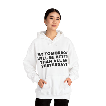 Unisex Hooded Sweatshirt - My tomorrow will be better than all my yesterdays