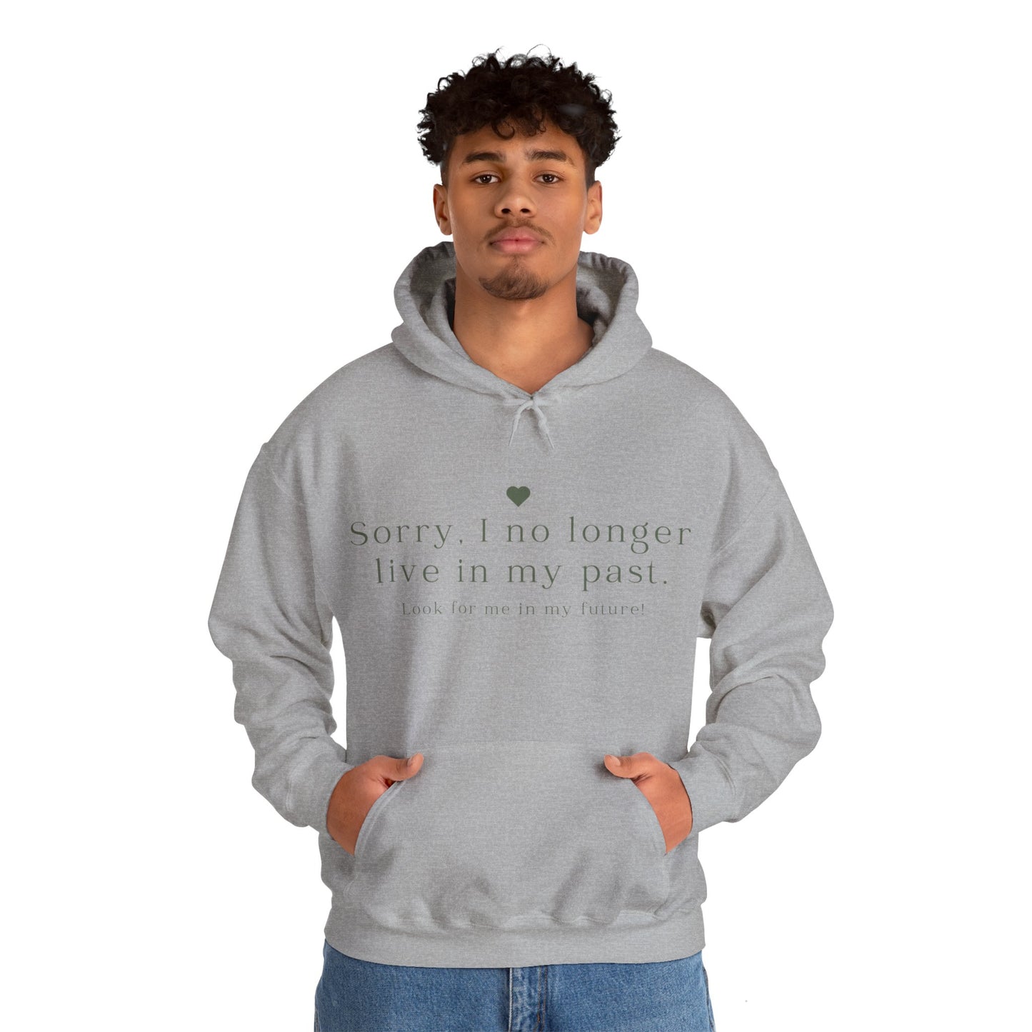 Unisex Hooded Sweatshirt - Sorry, I no longer live in my past. Look for me in my future!