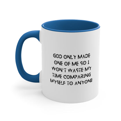 Accent Coffee Mug - God only made one of me, so I won’t waste my time comparing myself to anyone