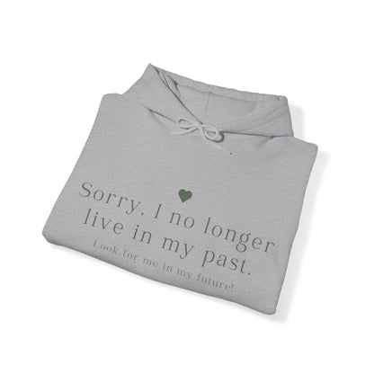 Unisex Hooded Sweatshirt - Sorry, I no longer live in my past. Look for me in my future!