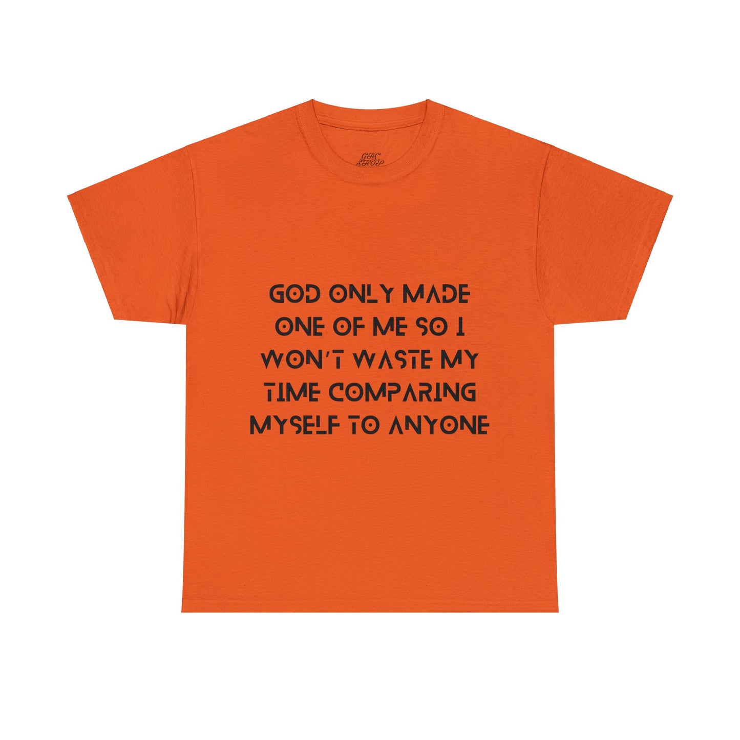 Unisex Heavy Cotton Tee - God only made one of me, so I won’t waste my time comparing myself to anyone