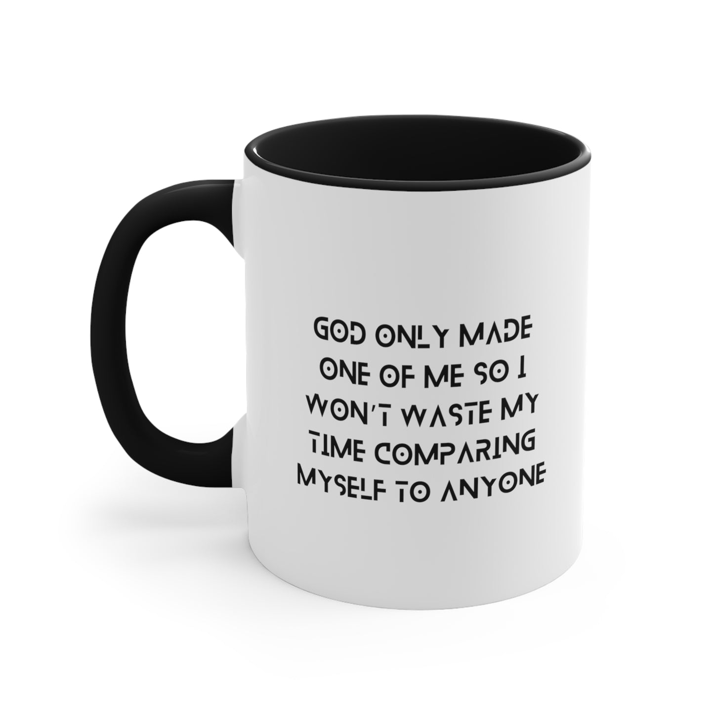 Accent Coffee Mug - God only made one of me, so I won’t waste my time comparing myself to anyone