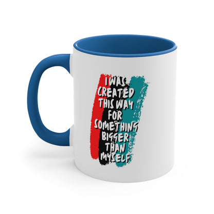 Accent Coffee Mug - I was created this way for something bigger than myself