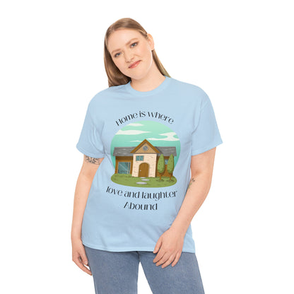 Unisex T-Shirt - Home is Where Love and Laughter Abound