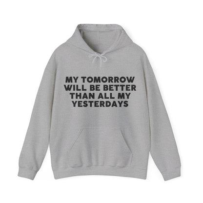 Unisex Hooded Sweatshirt - My tomorrow will be better than all my yesterdays