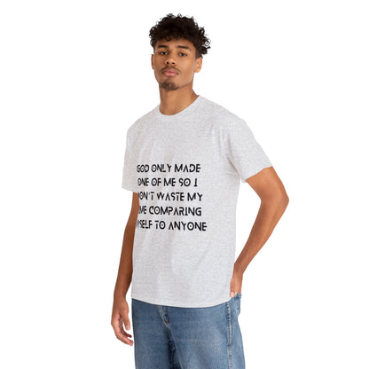 Unisex Heavy Cotton Tee - God only made one of me, so I won’t waste my time comparing myself to anyone