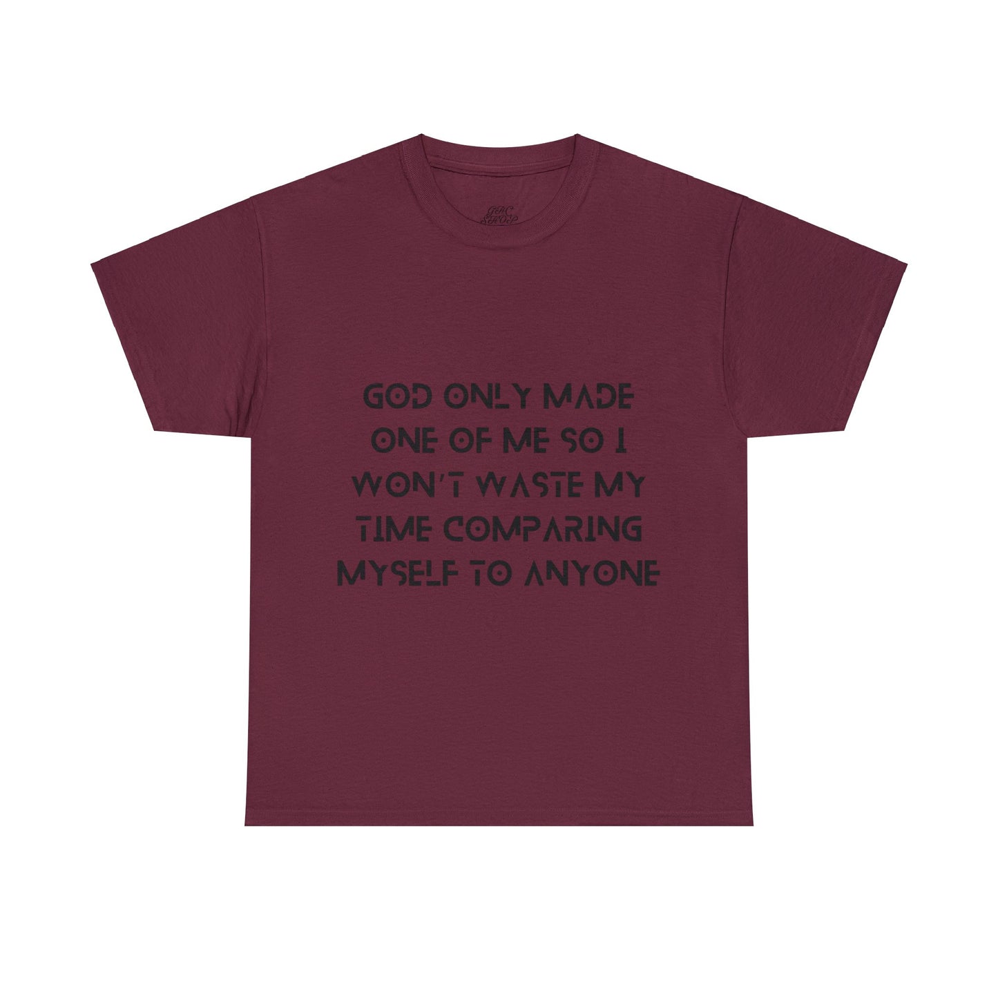 Unisex Heavy Cotton Tee - God only made one of me, so I won’t waste my time comparing myself to anyone