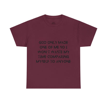 Unisex Heavy Cotton Tee - God only made one of me, so I won’t waste my time comparing myself to anyone