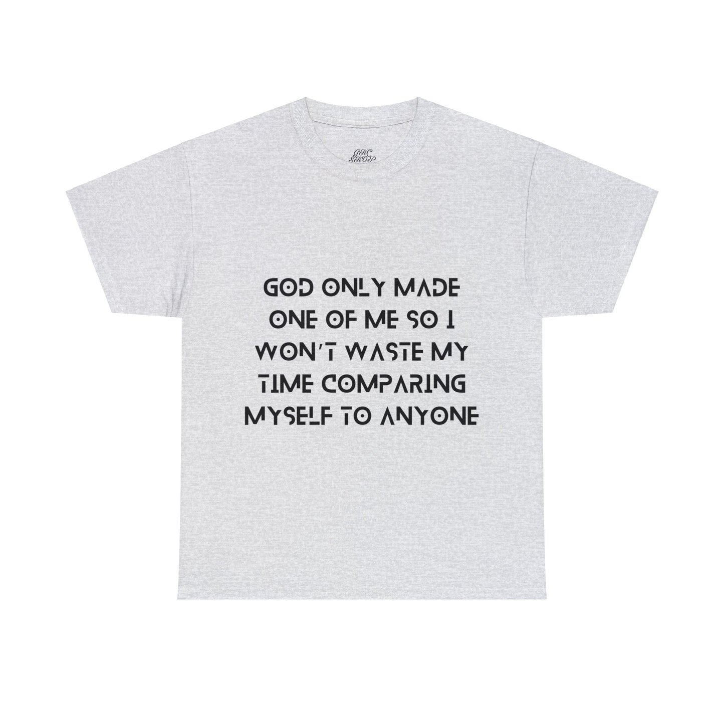 Unisex Heavy Cotton Tee - God only made one of me, so I won’t waste my time comparing myself to anyone