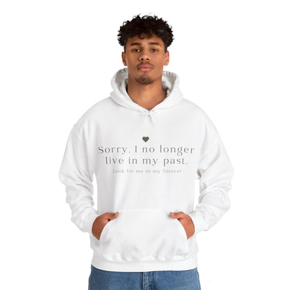 Unisex Hooded Sweatshirt - Sorry, I no longer live in my past. Look for me in my future!