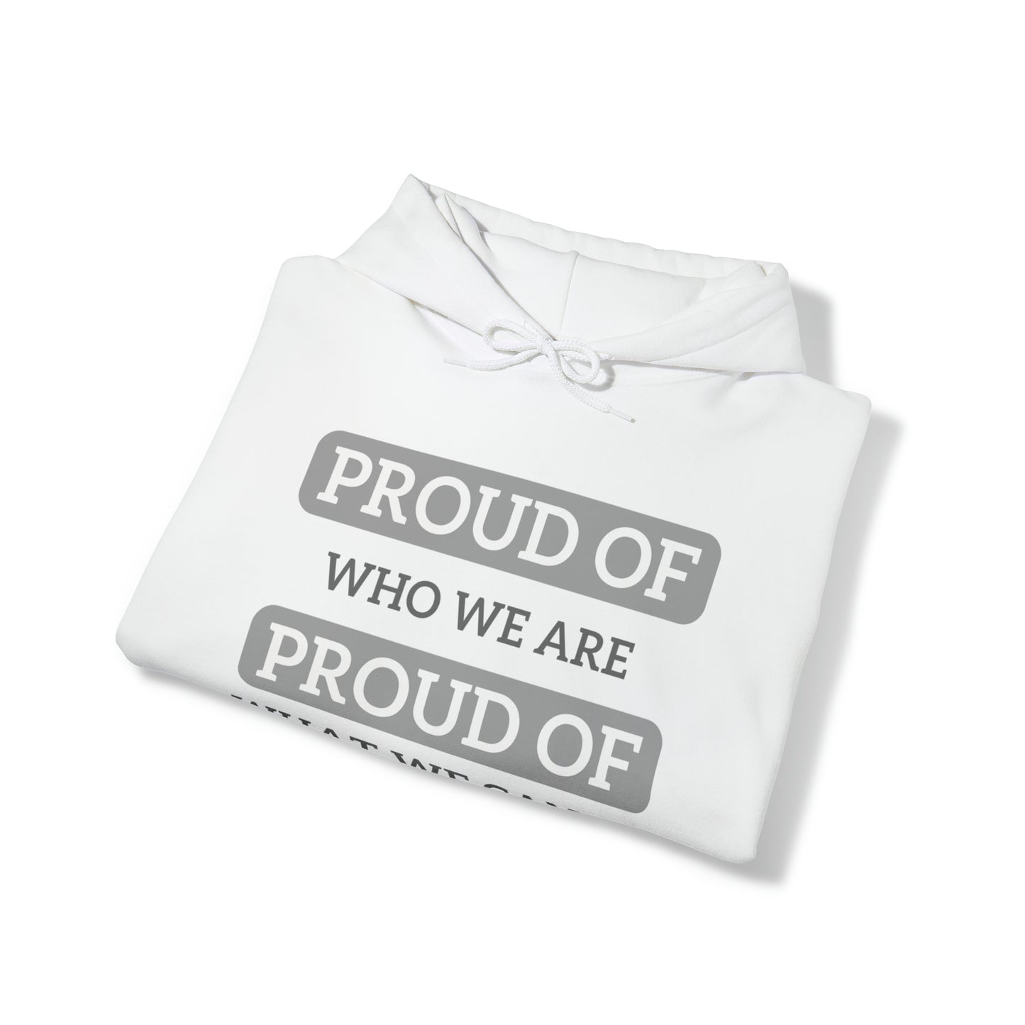 Unisex Hooded Sweatshirt - Proud of Who We Are, Proud of What We Can Do