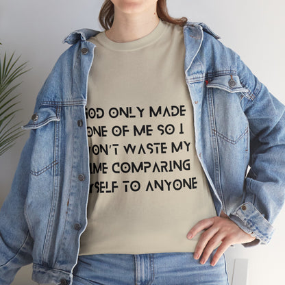 Unisex Heavy Cotton Tee - God only made one of me, so I won’t waste my time comparing myself to anyone