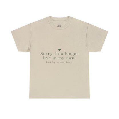 Unisex Heavy Cotton Tee - Sorry, I no longer live in my past. Look for me in my future!