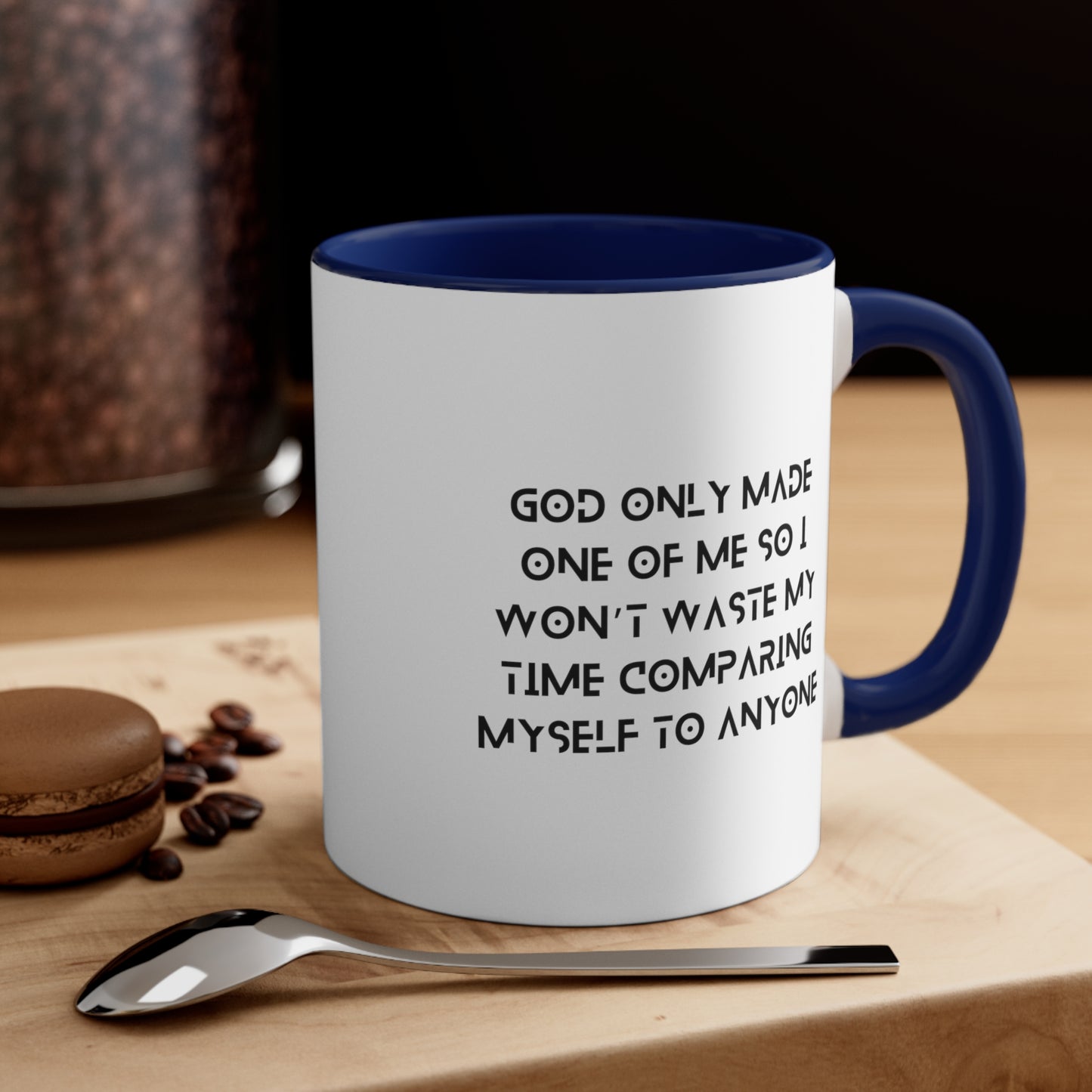 Accent Coffee Mug - God only made one of me, so I won’t waste my time comparing myself to anyone